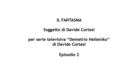 Il fantasma - Soggetto per Serie TV "Demetrio Helleniko" - Episodio 2