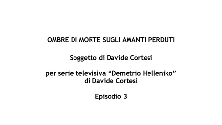 Ombre di morte sugli amanti perduti - Soggetto per Serie TV "Demetrio Helleniko" - Episodio 3